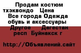 Продам костюм тхэквондо › Цена ­ 1 500 - Все города Одежда, обувь и аксессуары » Другое   . Дагестан респ.,Буйнакск г.